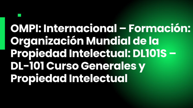 OMPI: Internacional – Formación: Organización Mundial de la Propiedad Intelectual: DL101S – DL-101 Curso Generales y Propiedad Intelectual 